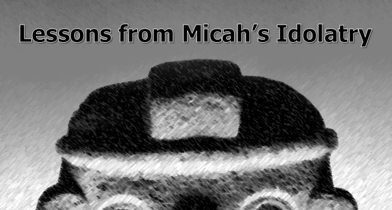 Lessons from Micah's Idol